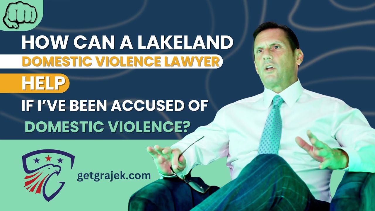 How can a Lakeland Domestic Violence Lawyer help if I’ve been accused of Domestic Violence?