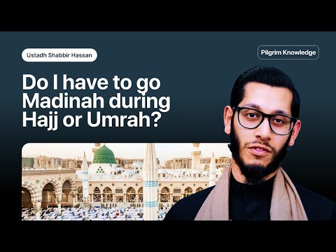 Do I have to go to Madinah when I go for Umrah or Hajj?