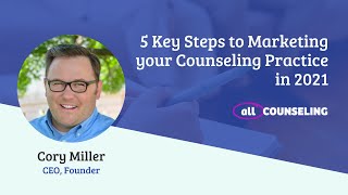 5 Key Steps to Marketing Your Counseling Practice in 2021