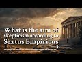 What is the aim of skepticism according to Sextus Empiricus __________________? | Philosophy