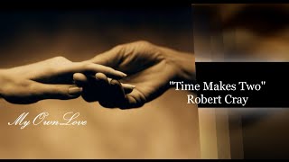 Time Makes Two ~ ROBERT CRAY ( Lyrics)