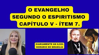 O EVANGELHO SEGUNDO O ESPIRITISMO CAPÍTULO V - ÍTEM 7.