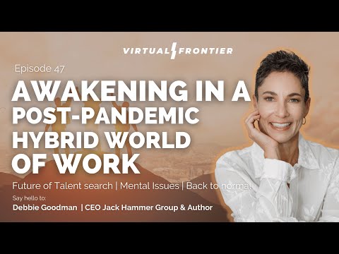 , title : 'Awakening In A Post Pandemic Hybrid World Of Work – Debbie Goodman   Virtual Frontier E47'