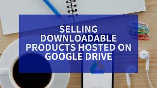 How to Sell Downloadable Products Hosted on Google Drive