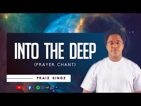 Praiz Singz - Into The Deep | Chanting In the Spirit | Oh I Journey | Take me deeper