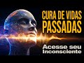 ACESSE SEU INCONSCIENTE Música Para Liberar Traumas De Vidas Passadas Frequência De Cura