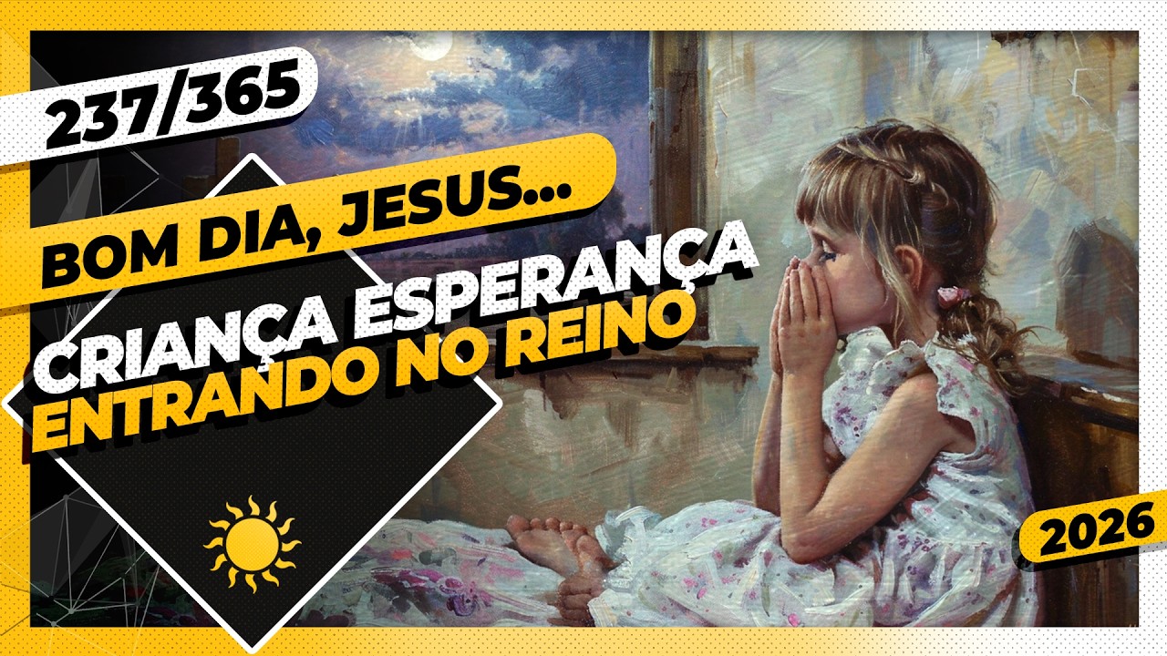 CRIANÇA ESPERANÇA: ENTRANDO NO REINO - Bom dia, Jesus! 237/365 (2026)