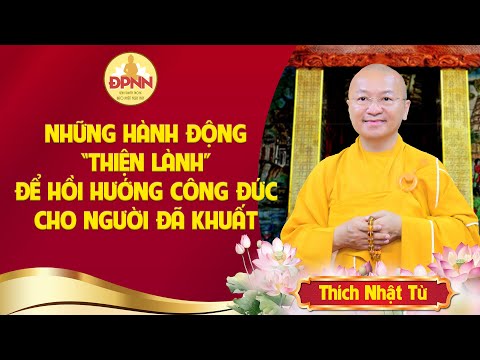 Hồi hướng công đức cho người đã khuất bằng các hành động thiện lành - Thầy Nhật Từ