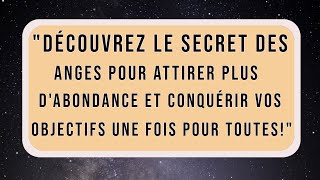 ? Découvrez Comment Attirer Plus dabondance et Conquérir Vos Objectifs Avec ce Secret Des Anges !