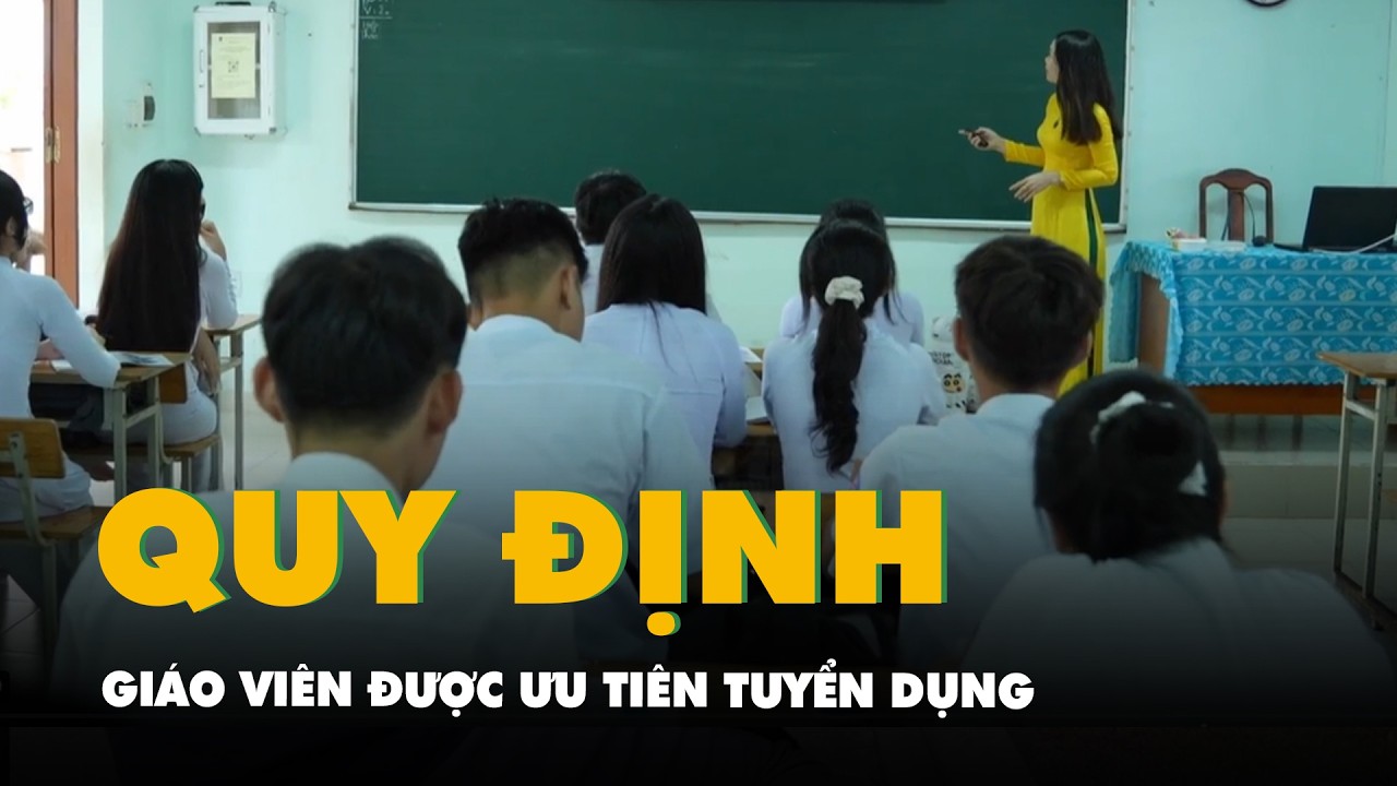 Các nhóm giáo viên được quy định ưu tiên tuyển dụng theo luật mới năm 2026