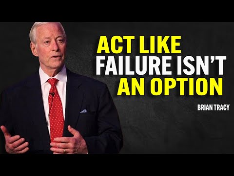 Learn To Act As If Failure Is Not An Option - Brian Tracy Motivation