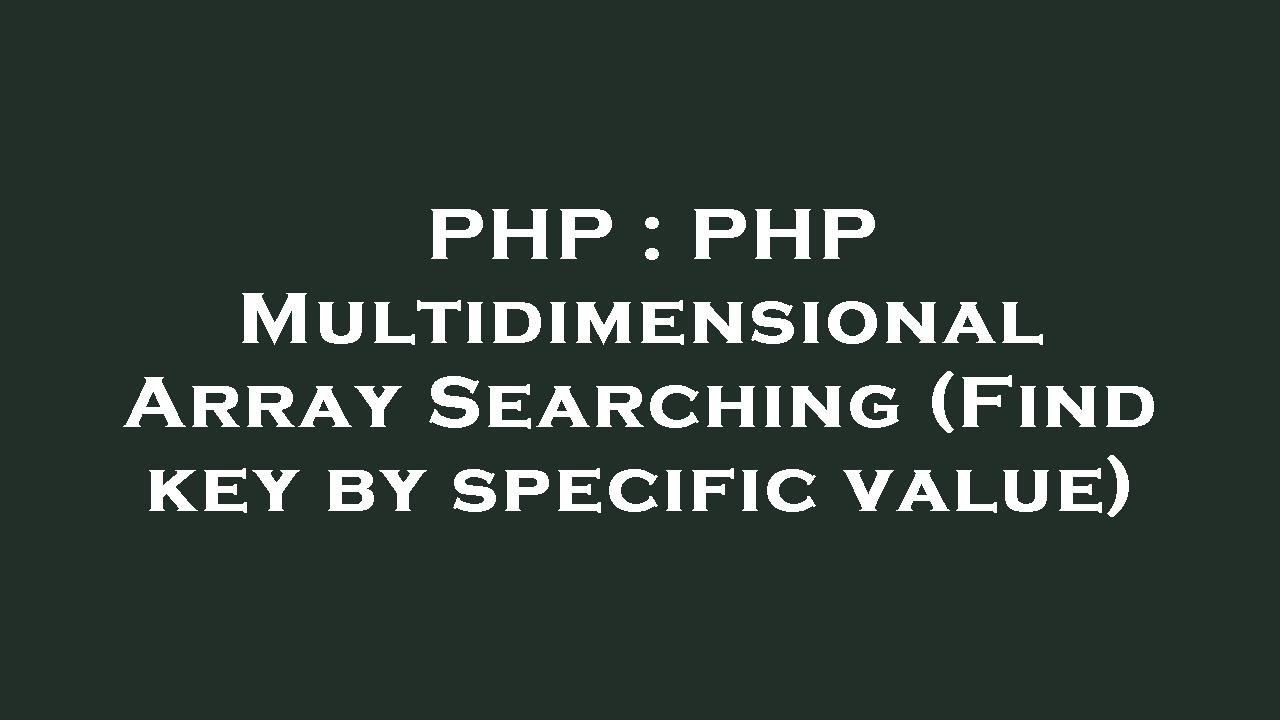 PHP : PHP Multidimensional Array Searching (Find key by specific value)
