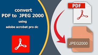 How to convert PDF to JPEG 2000 using adobe acrobat pro-dc