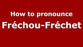 How to pronounce Fr&eacute;chou-Fr&eacute;chet