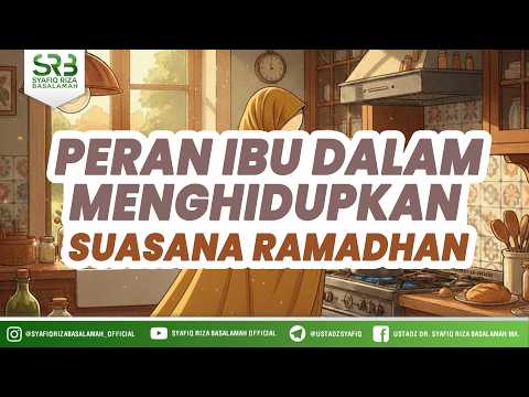 Peran Ibu Dalam Menghidupkan Suasana Ramadhan - Ustadz Dr. Syafiq Riza Basalamah, M.A