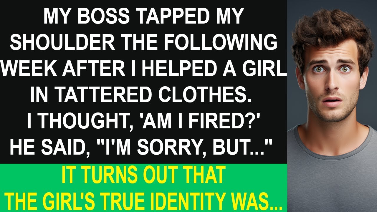 My boss tapped my shoulder and I feared, 'Am I fired!?' He said, "I'm sorry." The girl I helped is..