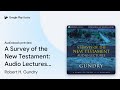 A Survey Of The New Testament Audio Lectures By Robert H Gundry Audiobook Preview