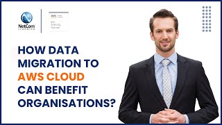 AWS Migration Tutorial | How Data Migration To AWS Cloud Can Benefit Organisations | NetCom Learning