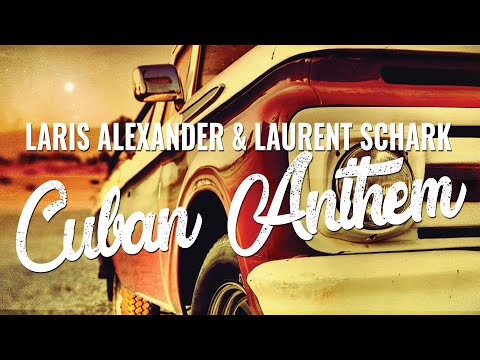 Laris Alexander & Laurent Schark - Cuban Anthen (Club Mix)
