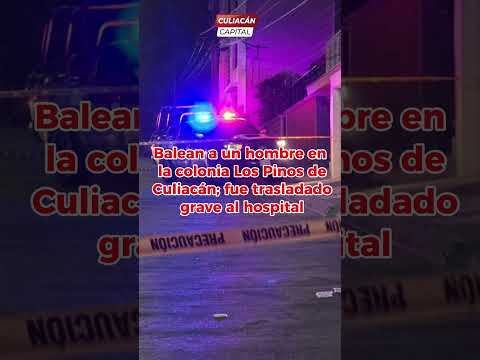 Balean a un hombre en la colonia Los Pinos de Culiacán; fue trasladado grave al hospital #sinaloa