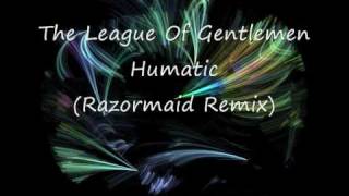 The League Of Gentlemen   Humatic Razormaid Remix