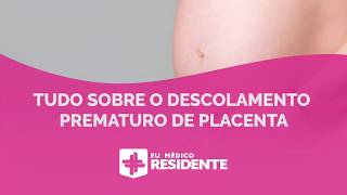 TUDO SOBRE O DESCOLAMENTO PREMATURO DE PLACENTA