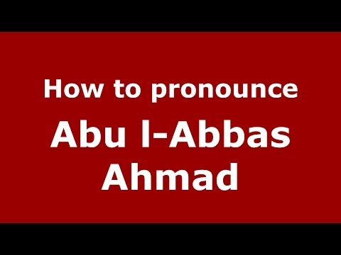 How to pronounce Abu l-Abbas Ahmad (Arabic/Morocco) - PronounceNames.com