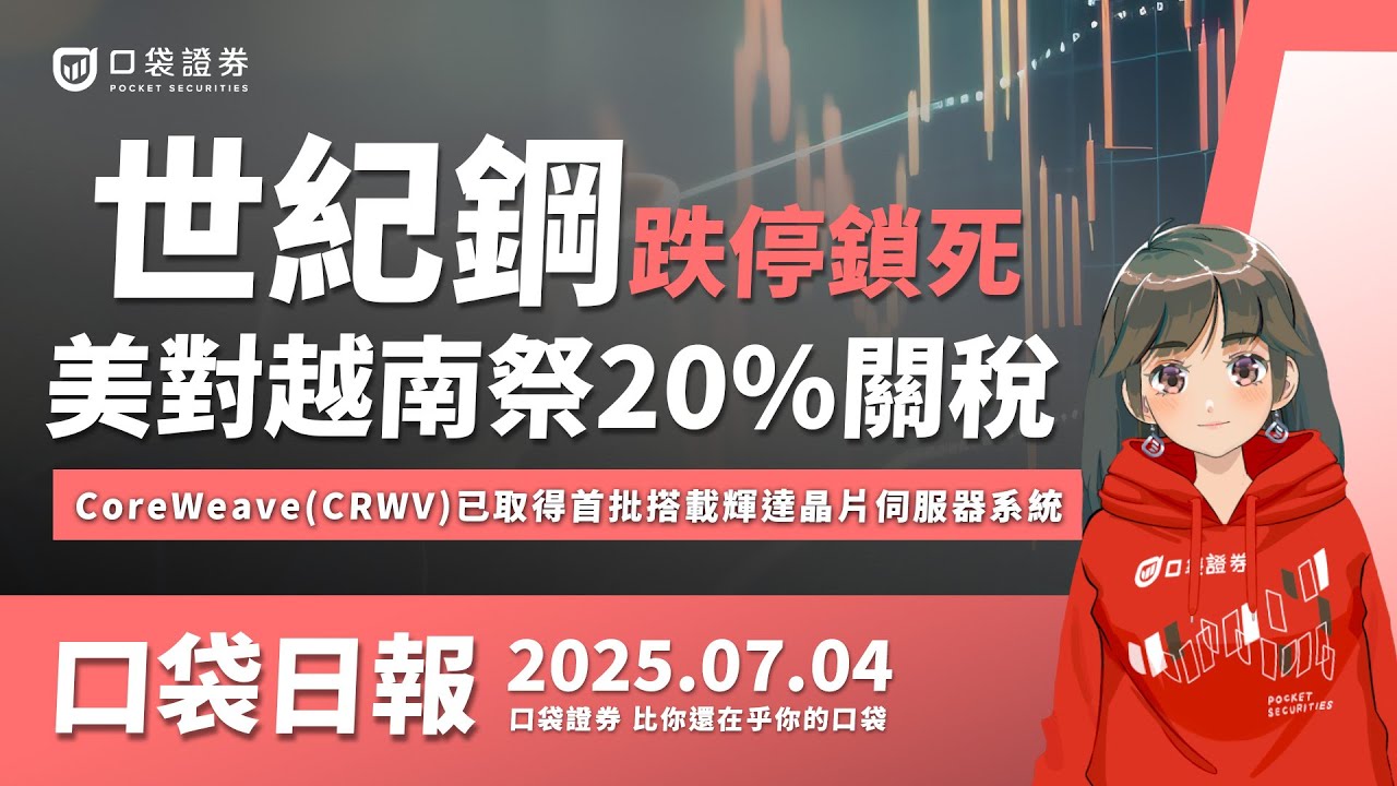 【口袋日報】世紀鋼跌停鎖死引發關注,受到關稅影響倒數,美對越南20%關稅稅率,CoreWeave(CRWV)宣布已取得市場首批搭載輝達新一代頂規AI晶片伺服器系統
