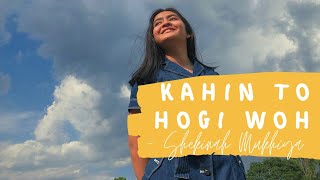 Kahin To Hogi Woh | Unplugged | Female Version | Cover By - Shekinah Mukhiya | New Cover Songs |