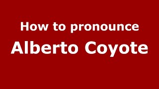 How to pronounce Alberto Coyote