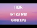 Jennifer Lopez  Ain't Your Mama 1 hour
