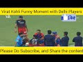 Virat Kohli Fun Moment With Delhi Player,
