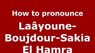How to pronounce Laâyoune-Boujdour-Sakia El Hamra