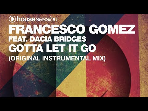 Francesco Gomez feat. Dacia Bridges - Gotta Let It Go (Original Instrumental Mix)