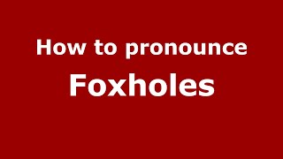 How to pronounce Foxholes