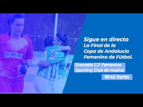 DIRECTO - Final Copa Andalucía Fútbol femenino. Granada C.F Femenino - Sporting Club de Huelva
