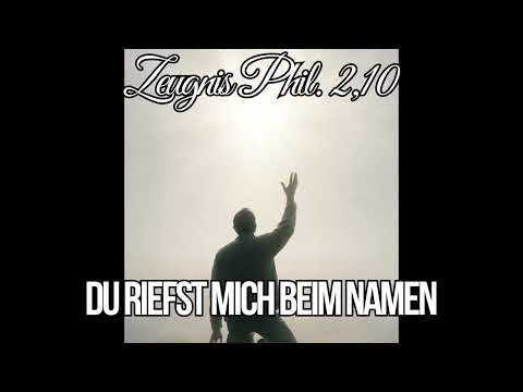 Zeugnis Phil 2,10 - Du riefst mich beim Namen (Christliche Musik)