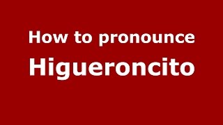 How to pronounce Higueroncito