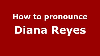 How to pronounce Diana Reyes