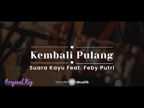 Kembali Pulang – Suara Kayu feat. Feby Putri (KARAOKE AKUSTIK - ORIGINAL KEY)