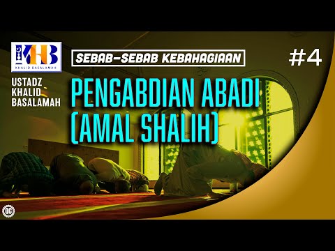 Sebab-Sebab Kebahagiaan #4: Pengabdian Abadi (Amal Shalih) - Khalid Basalamah