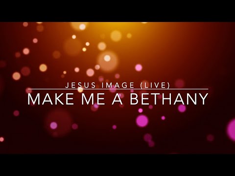 Make Me A Bethany | Jesus Image (Live Worship) | Lyric Video