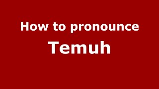 How to pronounce Temuh