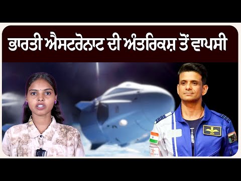 ਭਾਰਤੀ ਐਸਟਰੋਨਾਟ ਦੀ ਅੰਤਰਿਕਸ਼ ਤੋਂ ਵਾਪਸੀ – ਅਕਾਸ਼ ਦੀ ਉਚਾਈ ਤੋਂ ਧਰਤੀ ਤੱਕ ਕਾਮਯਾਬ ਸਫ਼ਰ!