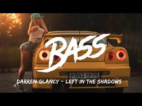 Car Music Darren Glancy - Left In The Shadows Bass Boosted