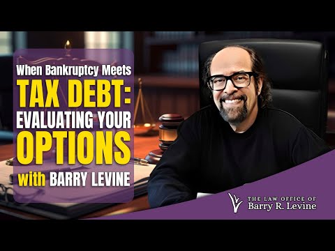 When Bankruptcy Meets Tax Debt: Evaluating Your Options with Barry Levine — video