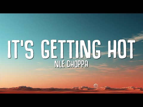 NLE Choppa - It's Getting Hot (Lyrics)