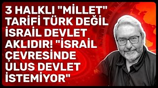 3 HALKLI "MİLLET" TARİFİ TÜRK DEĞİL İSRAİL DEVLET AKLIDIR! "İSRAİL ÇEVRESİNDE ULUS DEVLET İSTEMİYOR"