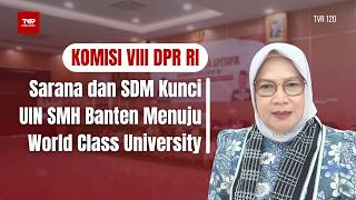 Komisi VIII DPR RI - Sarana dan SDM Kunci UIN SMH Banten Menuju World Class University - TVR 120