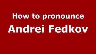 How to pronounce Andrei Fedkov